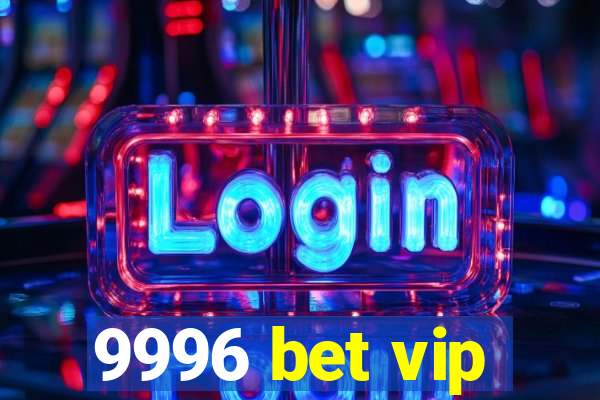 9996 bet vip